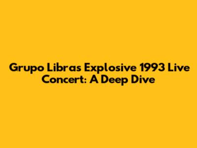Grupo Libra's Explosive 1993 Live Concert: A Deep Dive