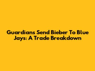 Guardians Send Bieber To Blue Jays: A Trade Breakdown