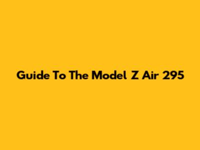 Guide To The Model Z Air 295