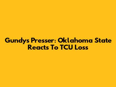 Gundy's Presser: Oklahoma State Reacts To TCU Loss