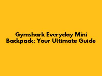 Gymshark Everyday Mini Backpack: Your Ultimate Guide