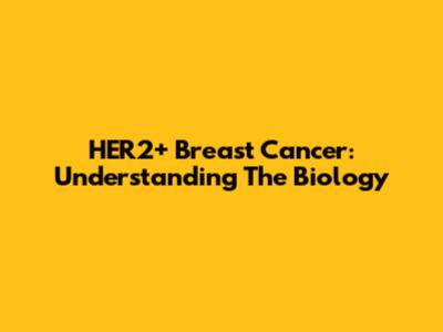 HER2+ Breast Cancer: Understanding The Biology