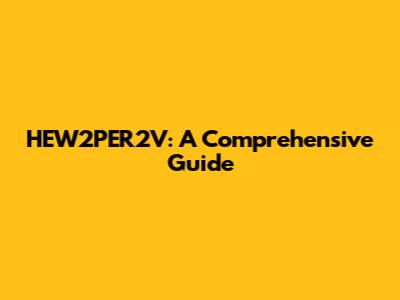 HEW2PER2V: A Comprehensive Guide