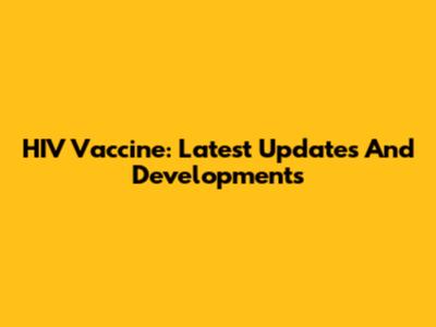 HIV Vaccine: Latest Updates And Developments
