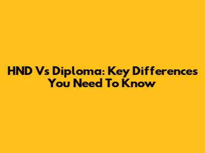 HND Vs Diploma: Key Differences You Need To Know