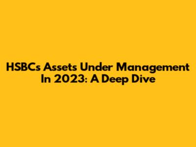 HSBC's Assets Under Management In 2023: A Deep Dive
