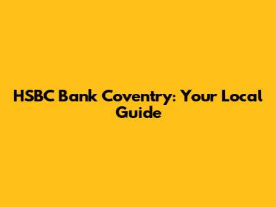 HSBC Bank Coventry: Your Local Guide