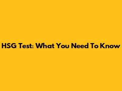 HSG Test: What You Need To Know