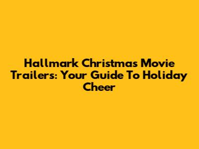Hallmark Christmas Movie Trailers: Your Guide To Holiday Cheer