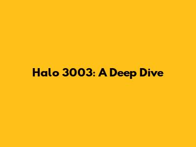 Halo 3003: A Deep Dive