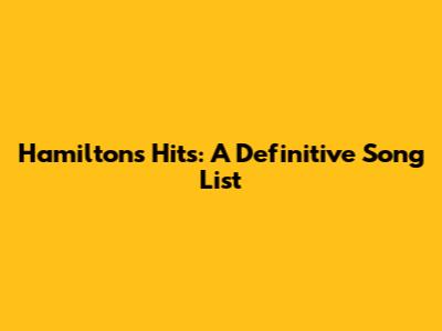 Hamilton's Hits: A Definitive Song List