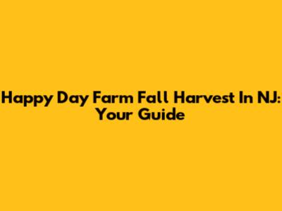 Happy Day Farm Fall Harvest In NJ: Your Guide