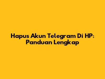 Hapus Akun Telegram Di HP: Panduan Lengkap