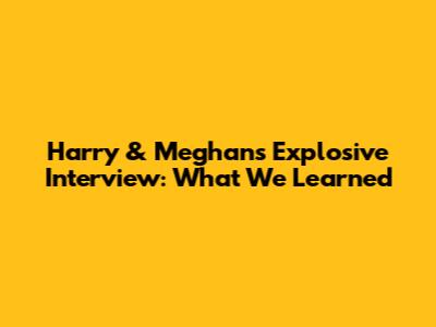 Harry & Meghan's Explosive Interview: What We Learned