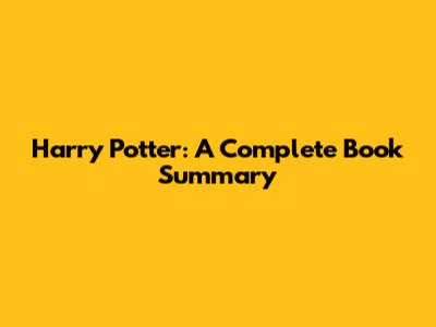 Harry Potter: A Complete Book Summary