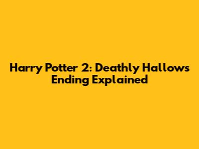 Harry Potter 2: Deathly Hallows Ending Explained