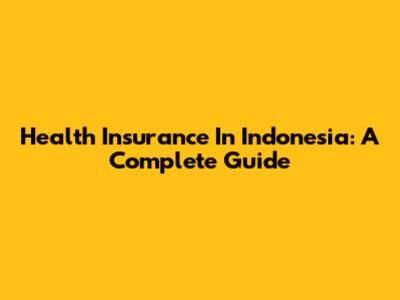 Health Insurance In Indonesia: A Complete Guide