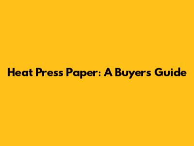 Heat Press Paper: A Buyer's Guide