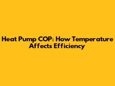 Heat Pump COP: How Temperature Affects Efficiency