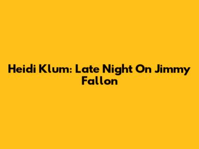 Heidi Klum: Late Night On Jimmy Fallon