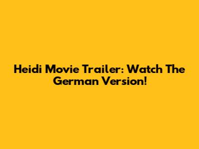 Heidi Movie Trailer: Watch The German Version!