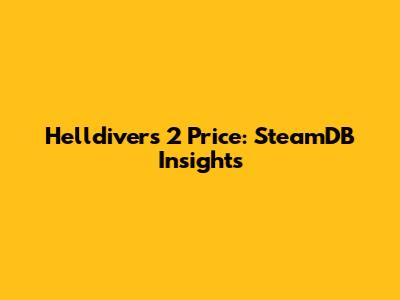 Helldivers 2 Price: SteamDB Insights