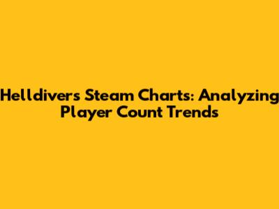 Helldivers Steam Charts: Analyzing Player Count Trends