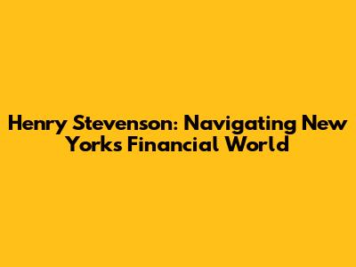 Henry Stevenson: Navigating New York's Financial World