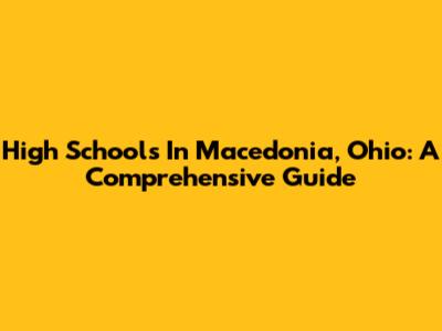 High Schools In Macedonia, Ohio: A Comprehensive Guide