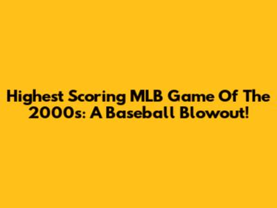Highest Scoring MLB Game Of The 2000s: A Baseball Blowout!
