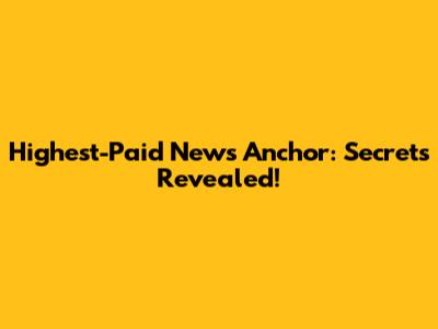 Highest-Paid News Anchor: Secrets Revealed!