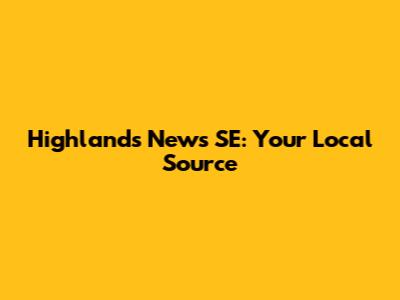 Highlands News SE: Your Local Source