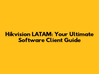 Hikvision LATAM: Your Ultimate Software Client Guide