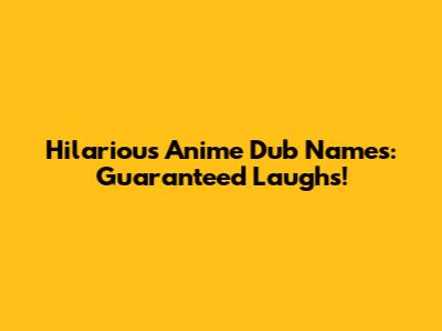 Hilarious Anime Dub Names: Guaranteed Laughs!