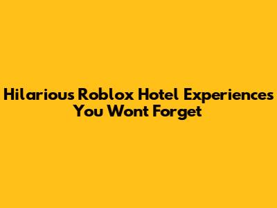 Hilarious Roblox Hotel Experiences You Won't Forget