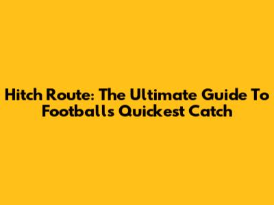 Hitch Route: The Ultimate Guide To Football's Quickest Catch