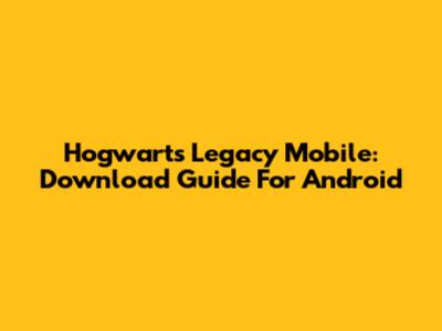 Hogwarts Legacy Mobile: Download Guide For Android