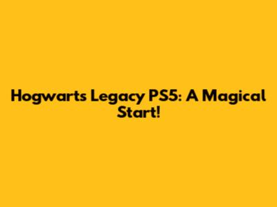 Hogwarts Legacy PS5: A Magical Start!