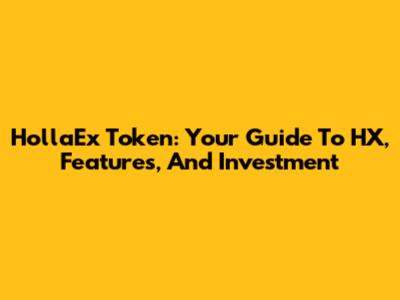 HollaEx Token: Your Guide To HX, Features, And Investment