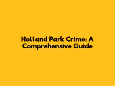 Holland Park Crime: A Comprehensive Guide