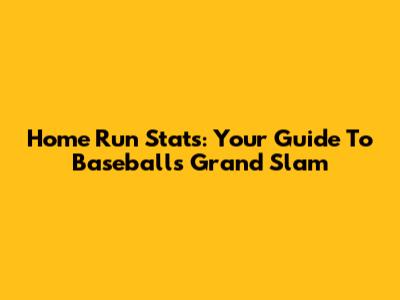 Home Run Stats: Your Guide To Baseball's Grand Slam