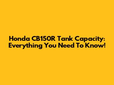 Honda CB150R Tank Capacity: Everything You Need To Know!