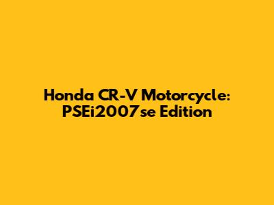 Honda CR-V Motorcycle: PSEi2007se Edition