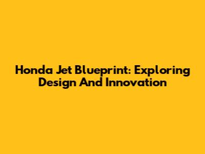 Honda Jet Blueprint: Exploring Design And Innovation