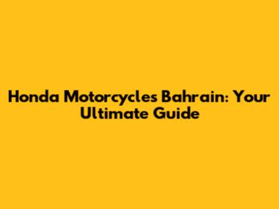 Honda Motorcycles Bahrain: Your Ultimate Guide