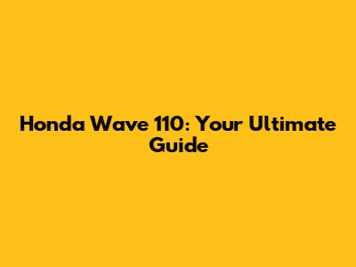 Honda Wave 110: Your Ultimate Guide