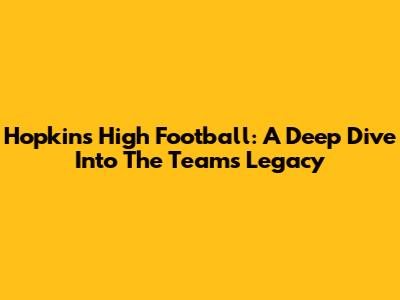 Hopkins High Football: A Deep Dive Into The Team's Legacy