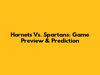 Hornets Vs. Spartans: Game Preview & Prediction