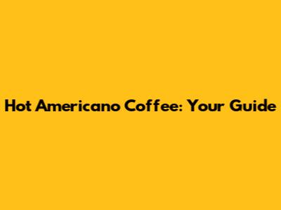 Hot Americano Coffee: Your Guide