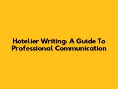 Hotelier Writing: A Guide To Professional Communication